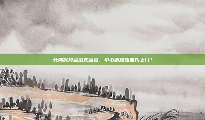 长期保持登山式睡姿，小心腰椎扭曲找上门！